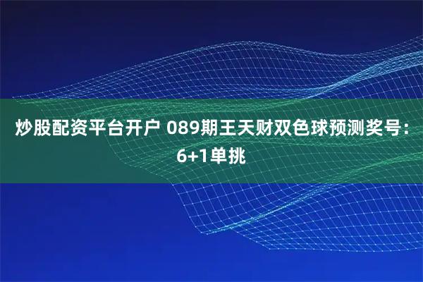 炒股配资平台开户 089期王天财双色球预测奖号：6+1单挑